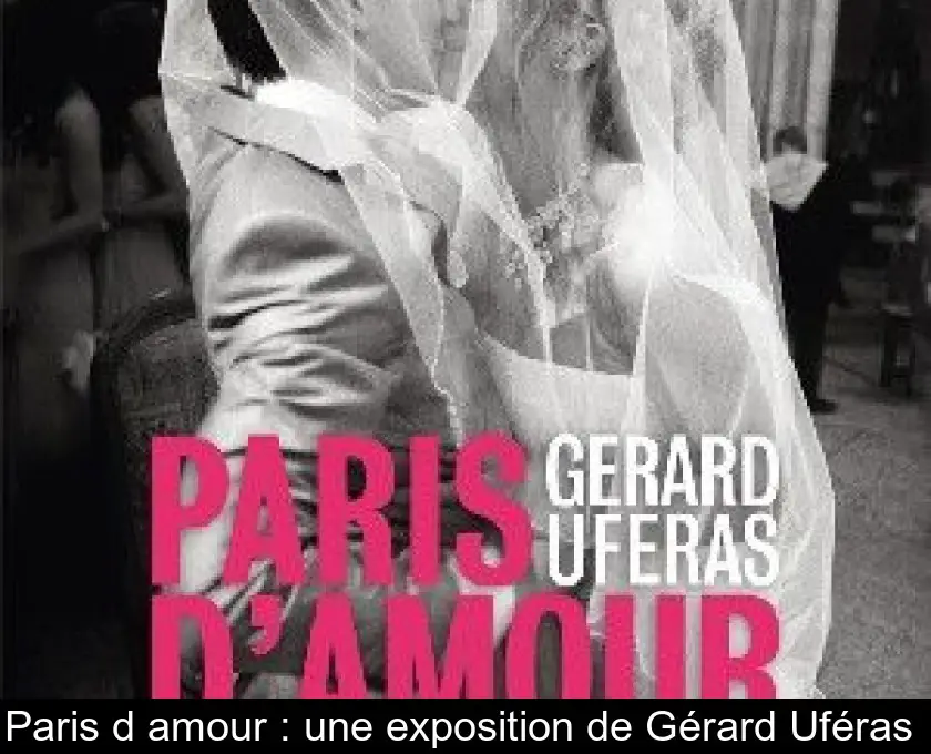 Paris d'amour : une exposition de Gérard Uféras 