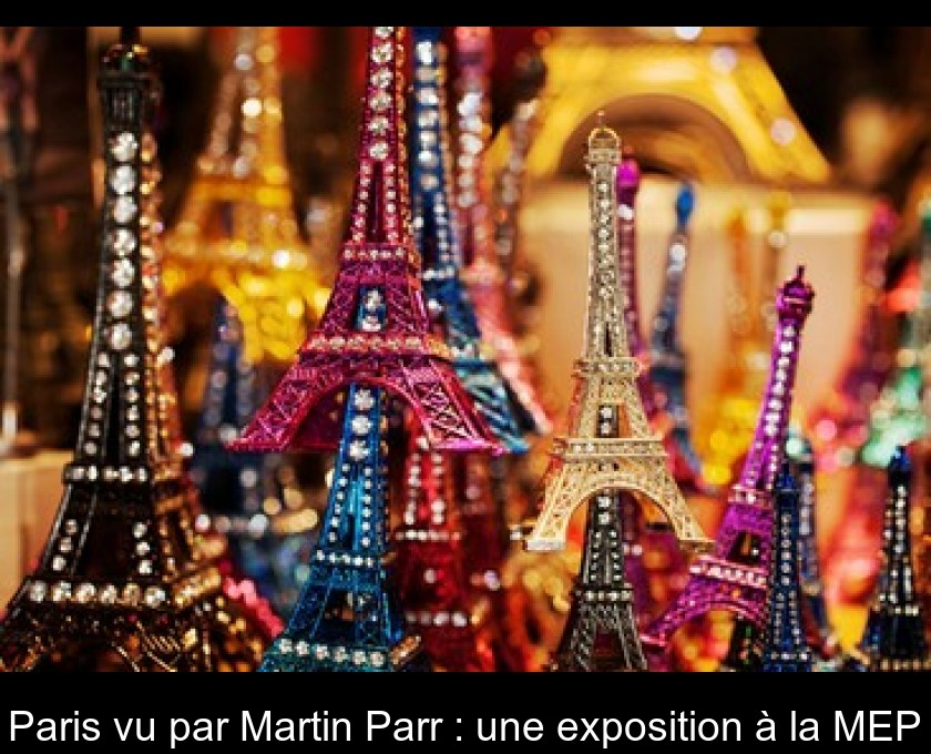Paris vu par Martin Parr : une exposition à la MEP Paris vu par Martin Parr : une exposition à la MEP