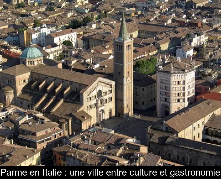 Parme en Italie : une ville entre culture et gastronomie
