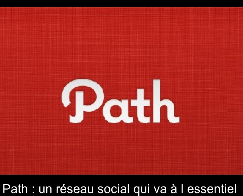 Path : un réseau social qui va à l'essentiel Path : un réseau social qui va à l'essentiel