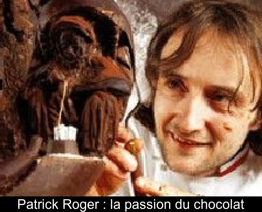 Patrick Roger : la passion du chocolat Patrick Roger : la passion du chocolat