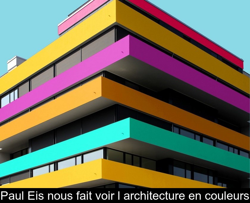 Paul Eis nous fait voir l'architecture en couleurs Paul Eis nous fait voir l'architecture en couleurs