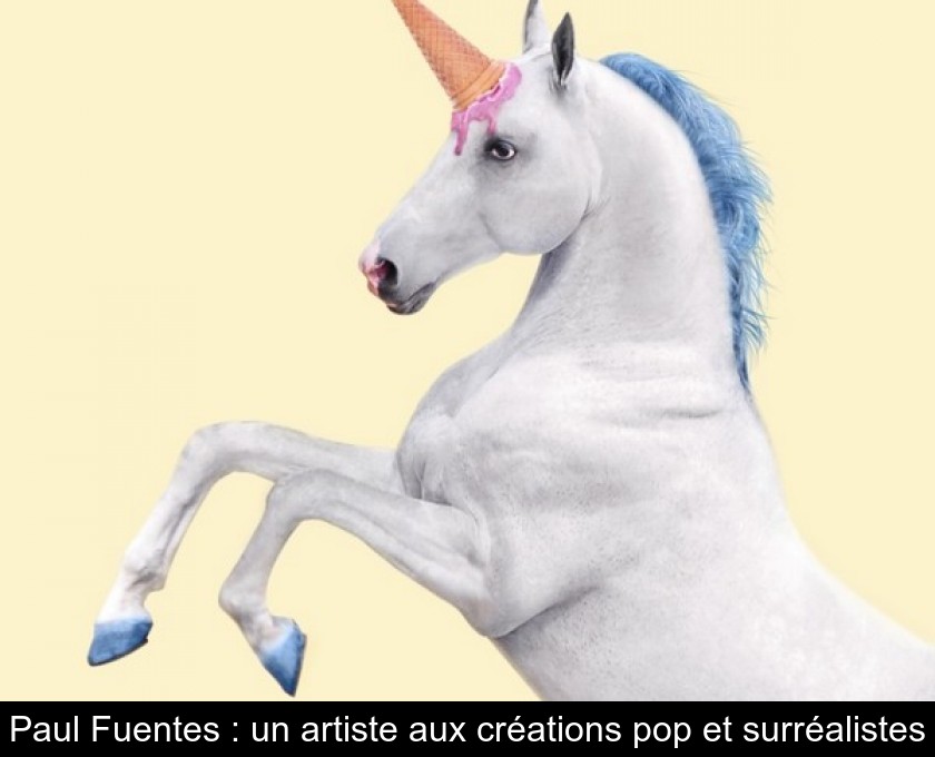 Paul Fuentes : un artiste aux créations pop et surréalistes Paul Fuentes : un artiste aux créations pop et surréalistes