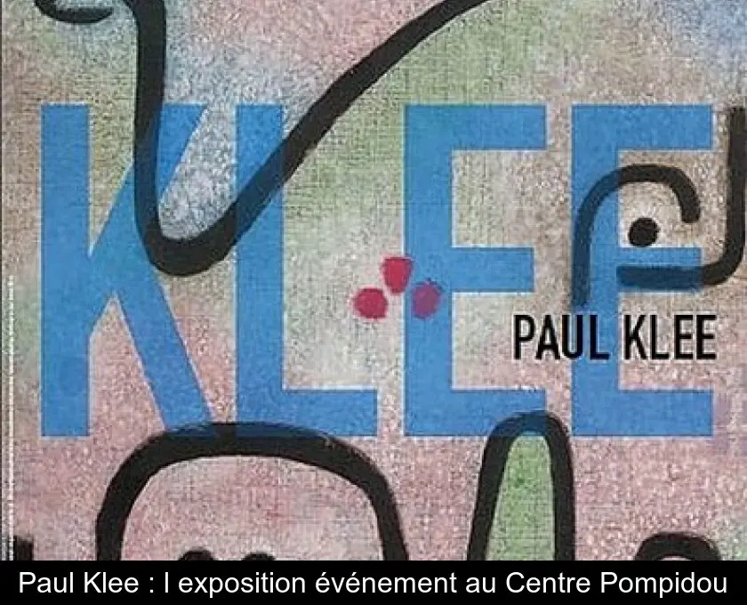 Paul Klee : l'exposition événement au Centre Pompidou