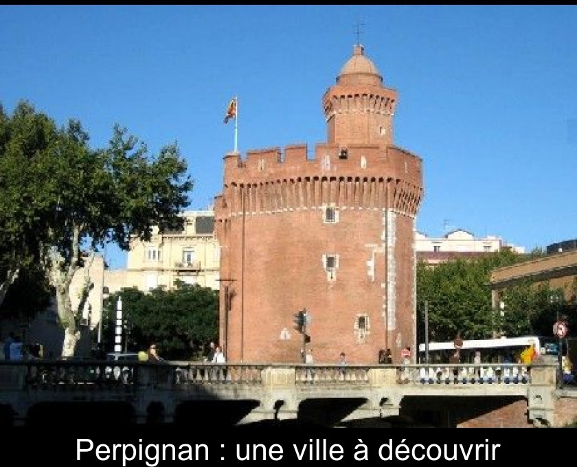 Perpignan : une ville à découvrir Perpignan : une ville à découvrir