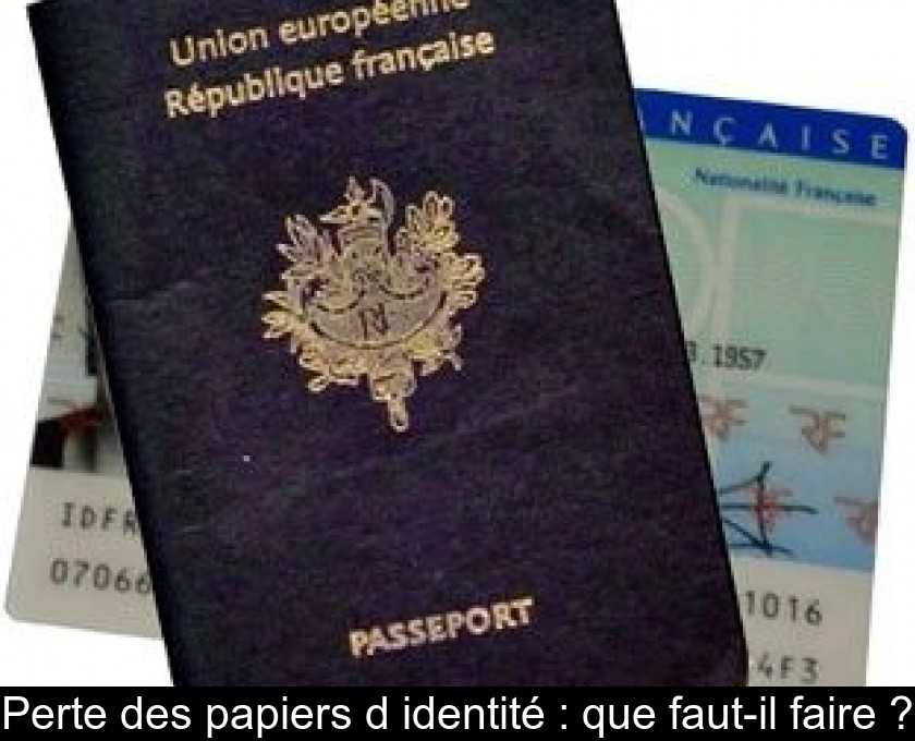 Perte des papiers d'identité : que faut-il faire ? Perte des papiers d'identité : que faut-il faire ?