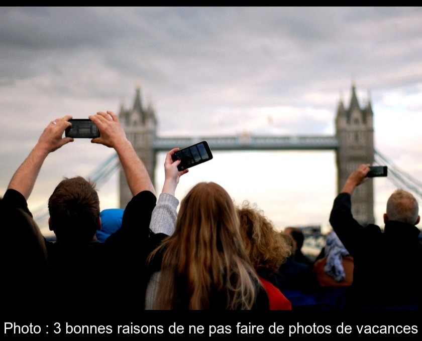 Photo : 3 bonnes raisons de ne pas faire de photos de vacances Photo : 3 bonnes raisons de ne pas faire de photos de vacances
