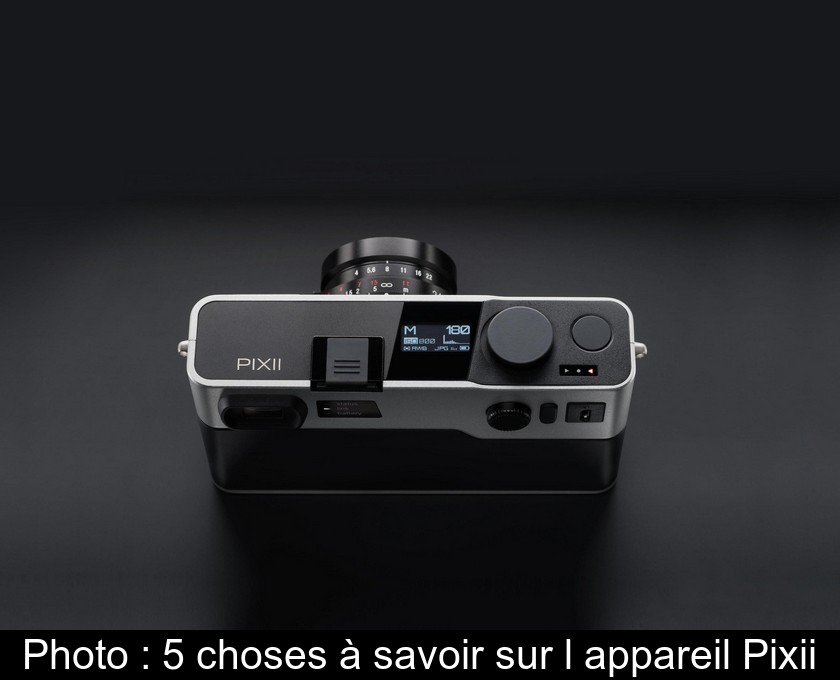 Photo : 5 choses à savoir sur l'appareil Pixii Photo : 5 choses à savoir sur l'appareil Pixii