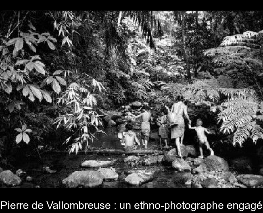 Pierre de Vallombreuse : un ethno-photographe engagé Pierre de Vallombreuse : un ethno-photographe engagé