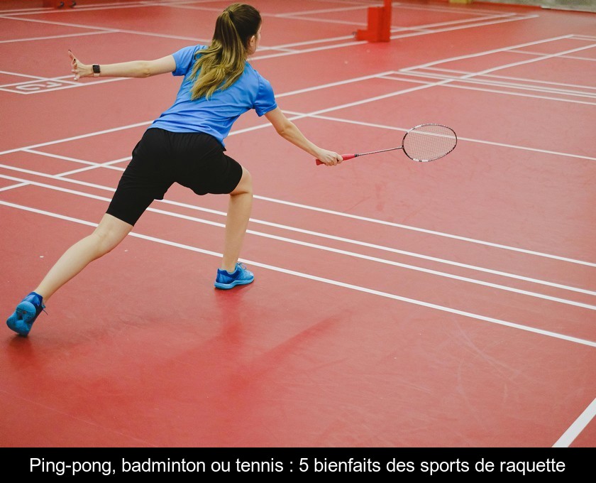 Ping-pong, badminton ou tennis : 5 bienfaits des sports de raquette Ping-pong, badminton ou tennis : 5 bienfaits des sports de raquette