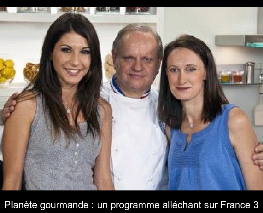 Planète gourmande : un programme alléchant sur France 3 Planète gourmande : un programme alléchant sur France 3