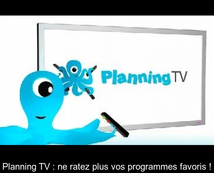 Planning TV : ne ratez plus vos programmes favoris ! Planning TV : ne ratez plus vos programmes favoris !