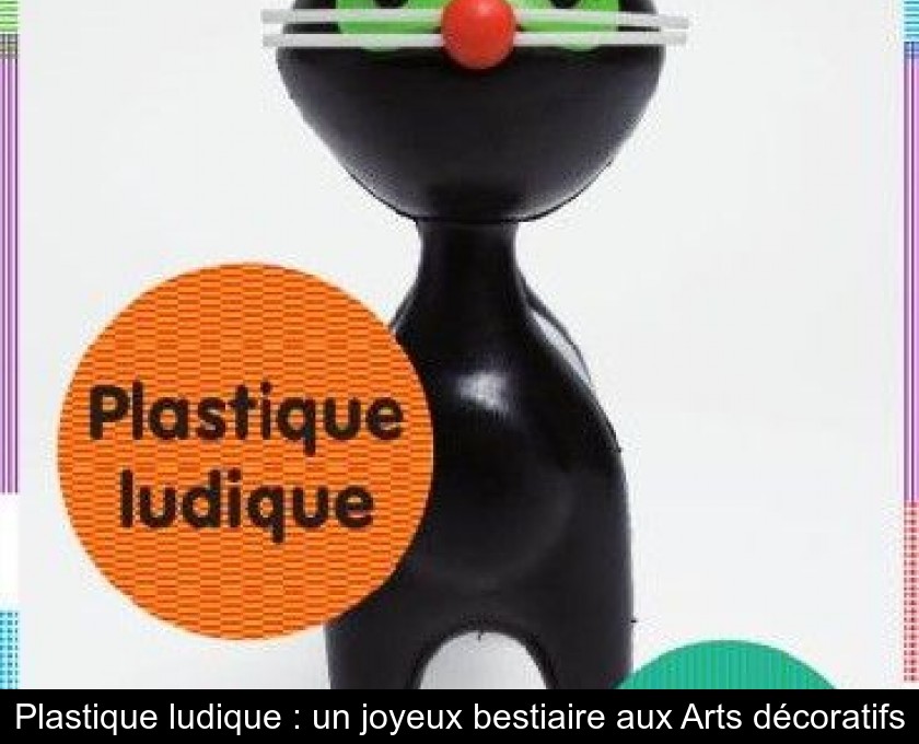 Plastique ludique : un joyeux bestiaire aux Arts décoratifs