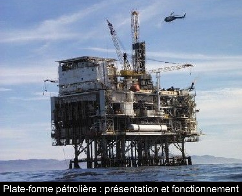 Plate-forme pétrolière : présentation et fonctionnement Plate-forme pétrolière : présentation et fonctionnement