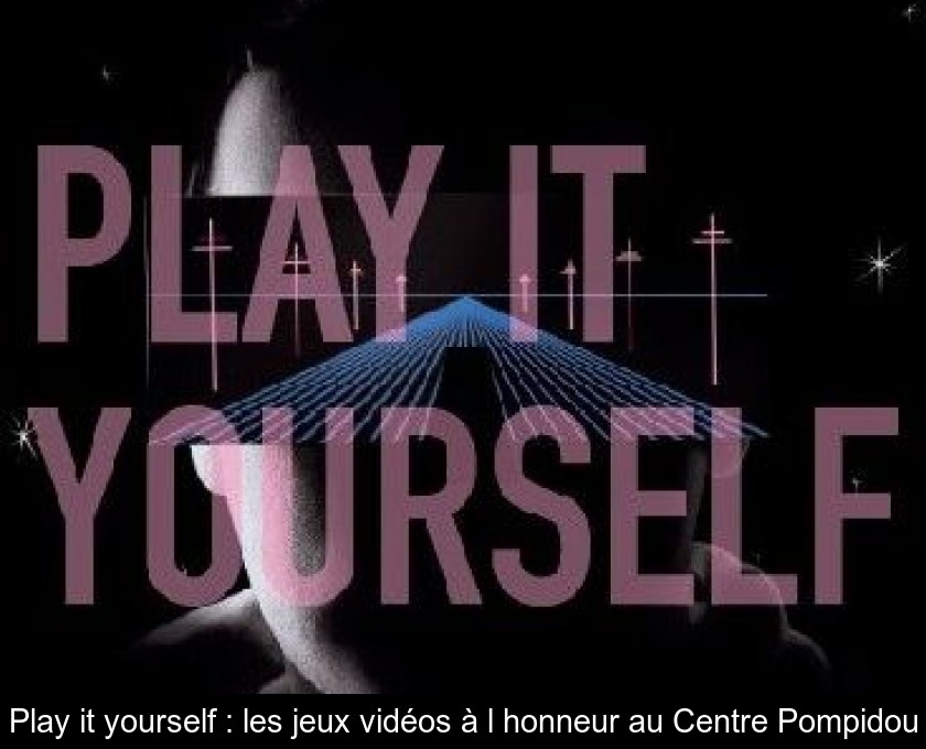 Play it yourself : les jeux vidéos à l'honneur au Centre Pompidou