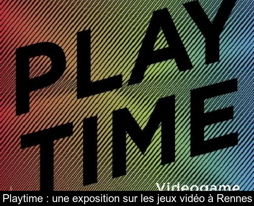 Playtime : une exposition sur les jeux vidéo à Rennes