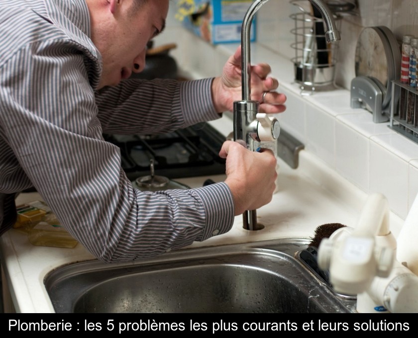 Plomberie : les 5 problèmes les plus courants et leurs solutions Plomberie : les 5 problèmes les plus courants et leurs solutions