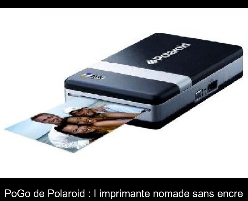 PoGo de Polaroid : l'imprimante nomade sans encre PoGo de Polaroid : l'imprimante nomade sans encre
