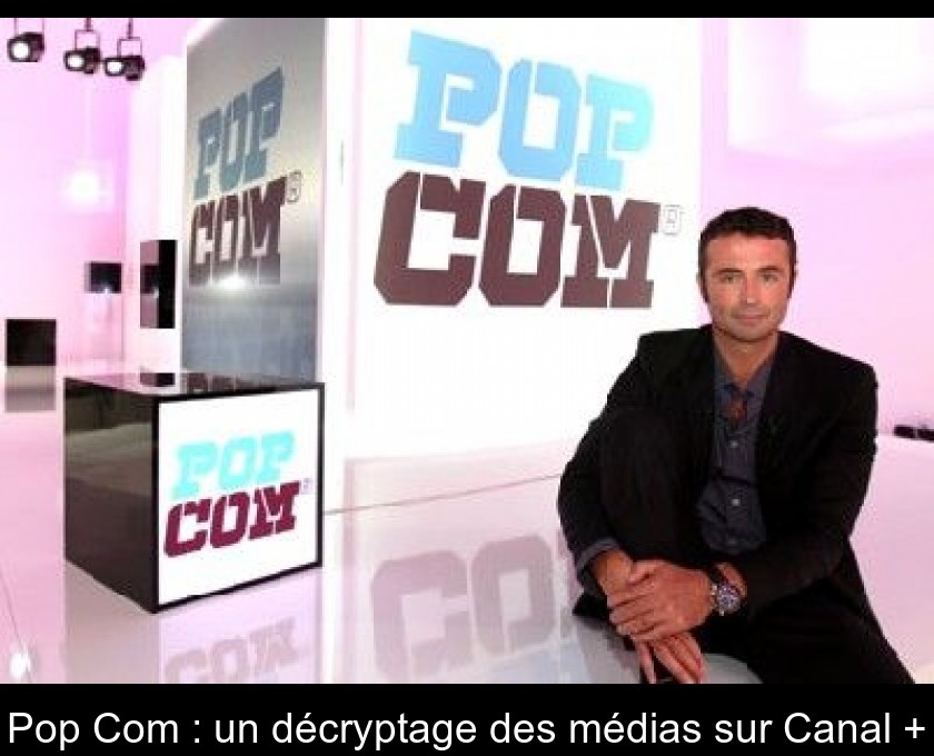 Pop Com : un décryptage des médias sur Canal + Pop Com : un décryptage des médias sur Canal +