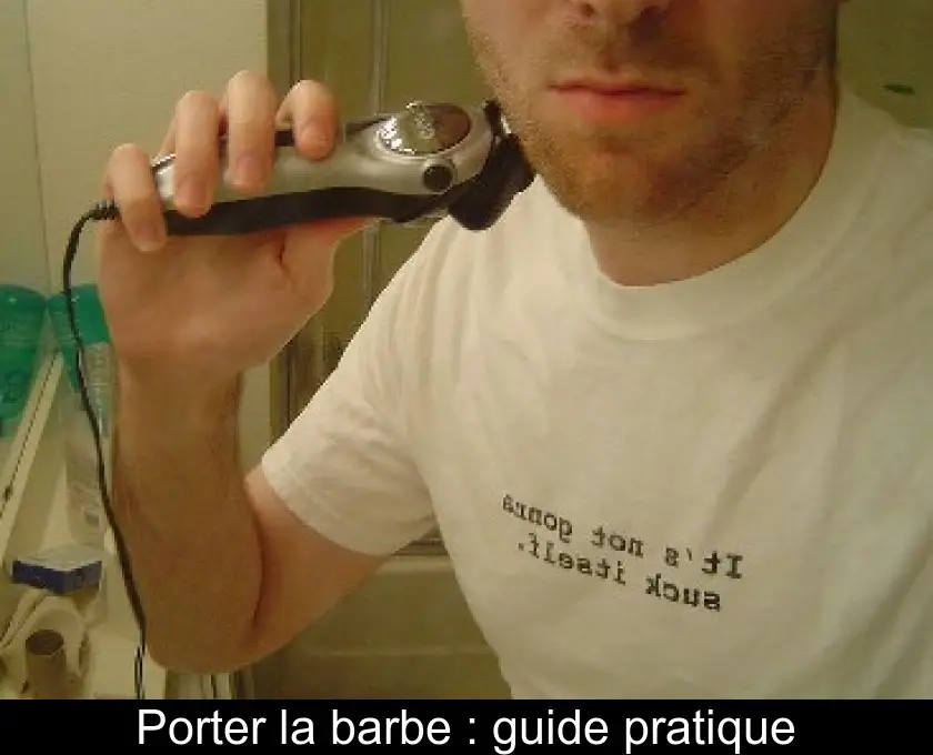 Porter la barbe : guide pratique