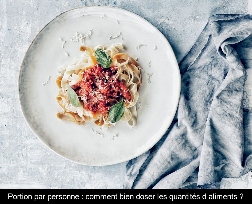 Portion par personne comment bien doser les quantités d