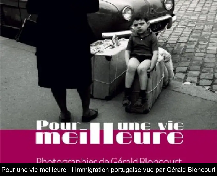 Pour une vie meilleure : l'immigration portugaise vue par Gérald Bloncourt