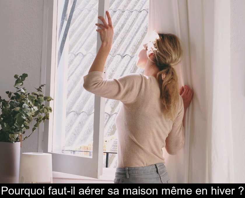 Pourquoi faut-il aérer sa maison même en hiver ?