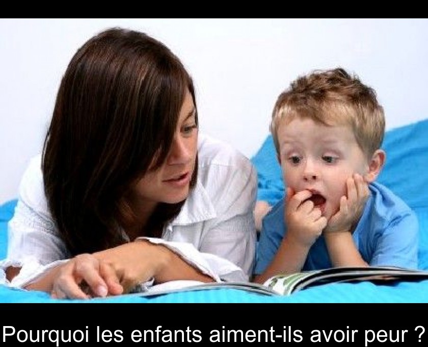 Pourquoi les enfants aiment-ils avoir peur ?