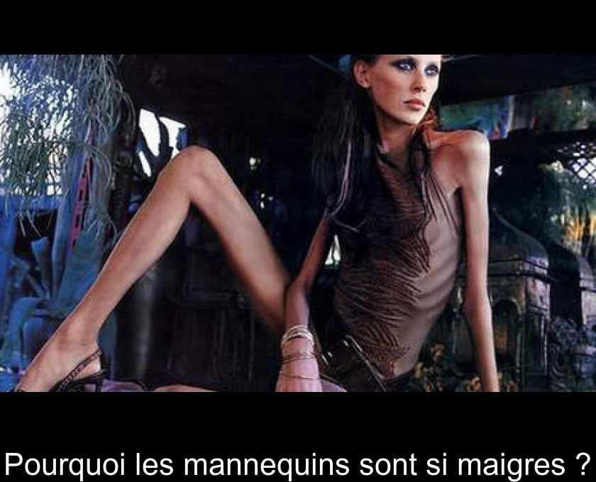 Pourquoi les mannequins sont si maigres ? Pourquoi les mannequins sont si maigres ?