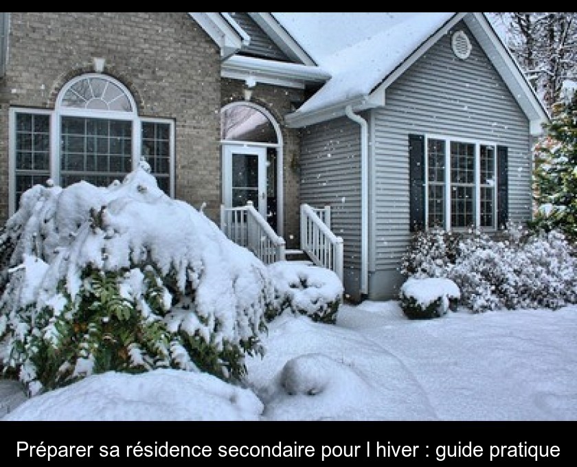 Préparer sa résidence secondaire pour l'hiver : guide pratique Préparer sa résidence secondaire pour l'hiver : guide pratique