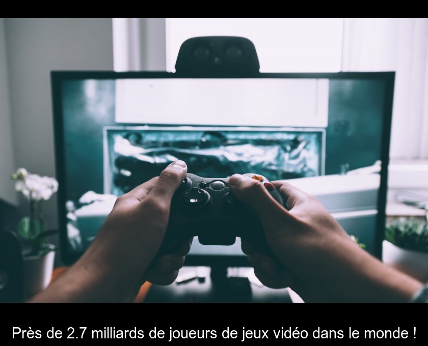 Près de 2.7 milliards de joueurs de jeux vidéo dans le monde ! Près de 2.7 milliards de joueurs de jeux vidéo dans le monde !