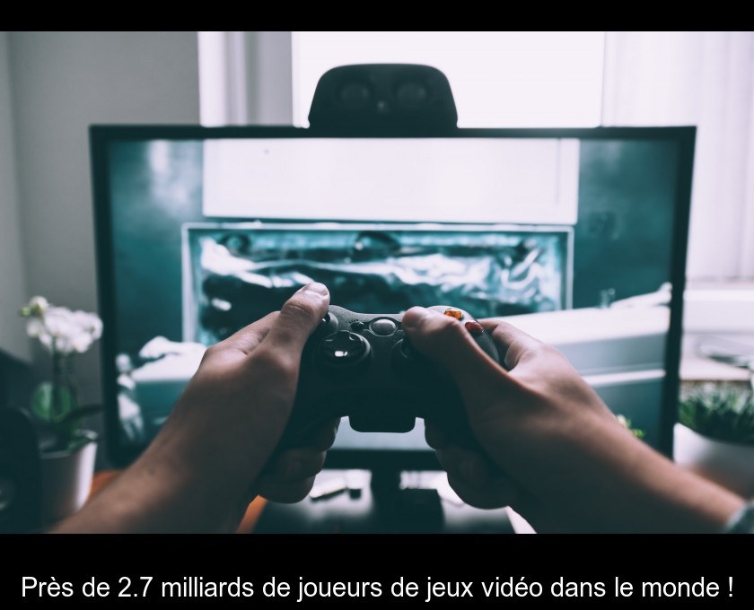 Près de 2.7 milliards de joueurs de jeux vidéo dans le monde !