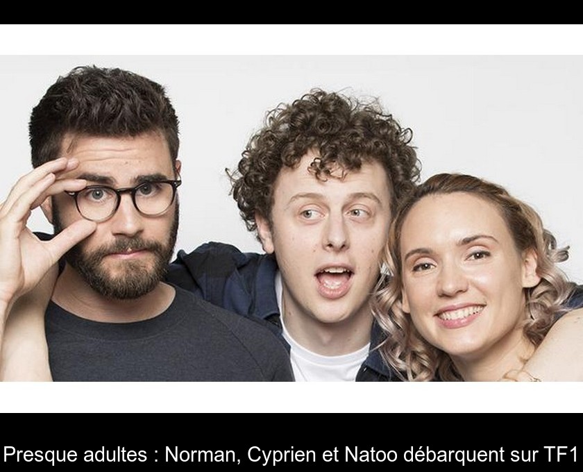 Presque adultes : Norman, Cyprien et Natoo débarquent sur TF1 Presque adultes : Norman, Cyprien et Natoo débarquent sur TF1