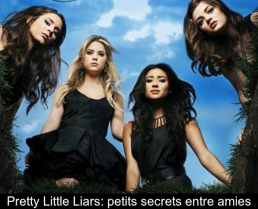 Pretty Little Liars: petits secrets entre amies Pretty Little Liars: petits secrets entre amies