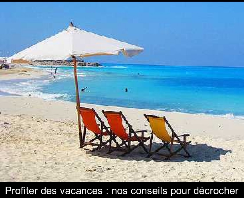 Profiter des vacances : nos conseils pour décrocher