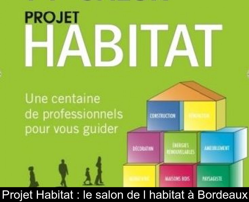 Projet Habitat : le salon de l'habitat à Bordeaux Projet Habitat : le salon de l'habitat à Bordeaux