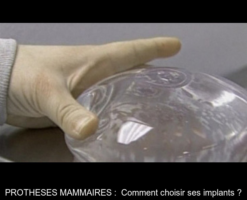 PROTHESES MAMMAIRES : Comment choisir ses implants ? PROTHESES MAMMAIRES : Comment choisir ses implants ?