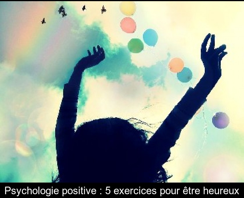 Psychologie positive : 5 exercices pour être heureux Psychologie positive : 5 exercices pour être heureux
