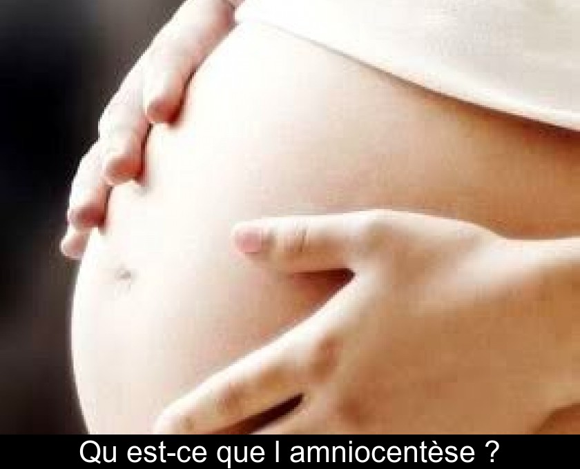 Qu'est-ce que l'amniocentèse ? Qu'est-ce que l'amniocentèse ?