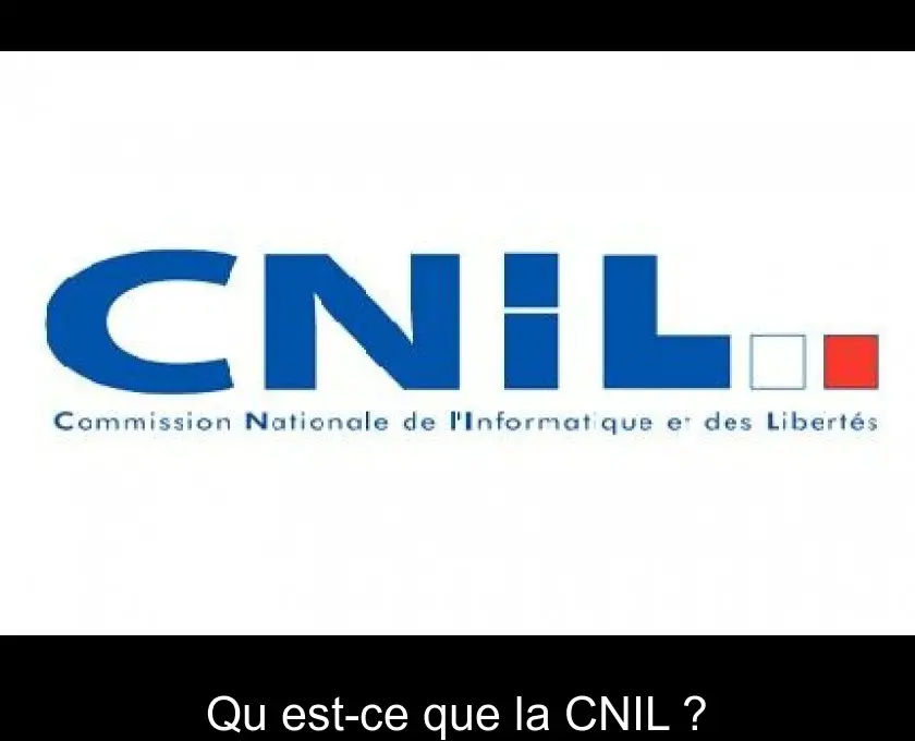 Qu'est-ce que la CNIL ?