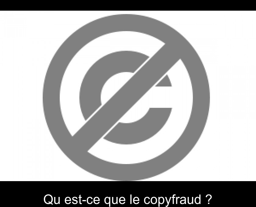 Qu'est-ce que le copyfraud ?