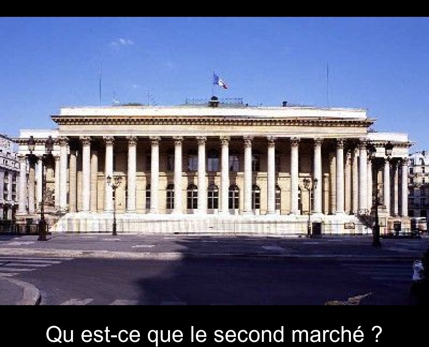 Qu'est-ce que le second marché ? Qu'est-ce que le second marché ?