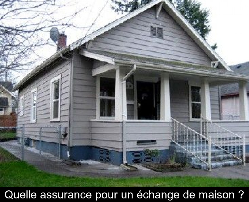 Quelle assurance pour un échange de maison ? Quelle assurance pour un échange de maison ?