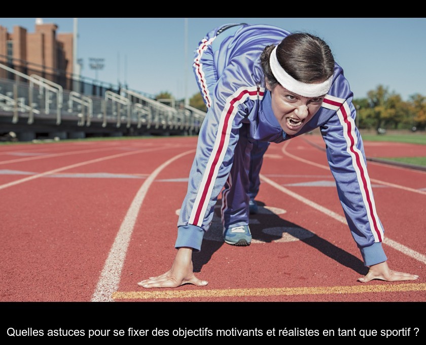 Quelles astuces pour se fixer des objectifs motivants et réalistes en tant que sportif ? Quelles astuces pour se fixer des objectifs motivants et réalistes en tant que sportif ?