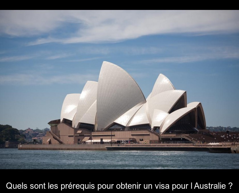 Quels sont les prérequis pour obtenir un visa pour l'Australie ? Quels sont les prérequis pour obtenir un visa pour l'Australie ?