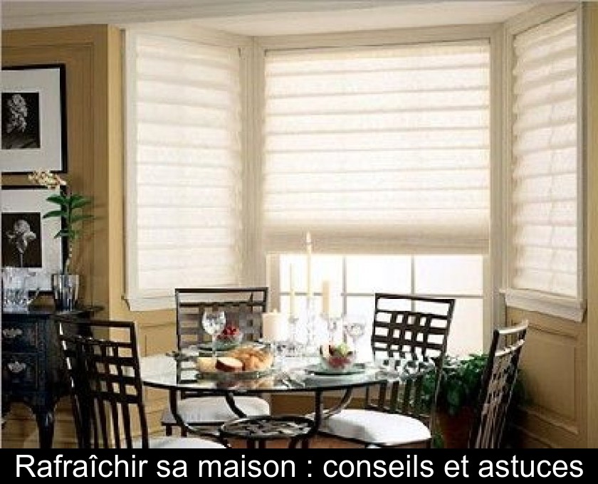 Rafraîchir sa maison : conseils et astuces Rafraîchir sa maison : conseils et astuces