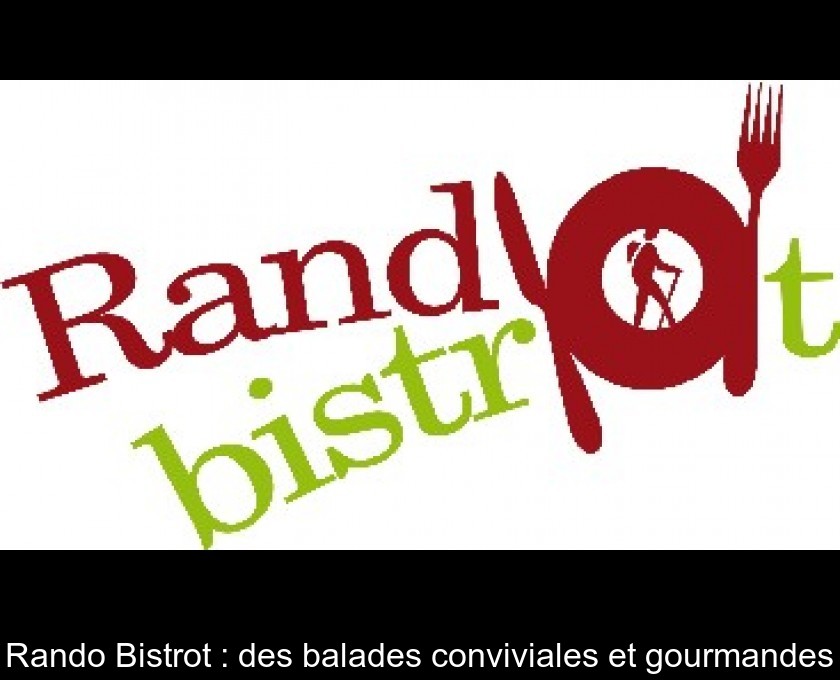 Rando Bistrot : des balades conviviales et gourmandes Rando Bistrot : des balades conviviales et gourmandes