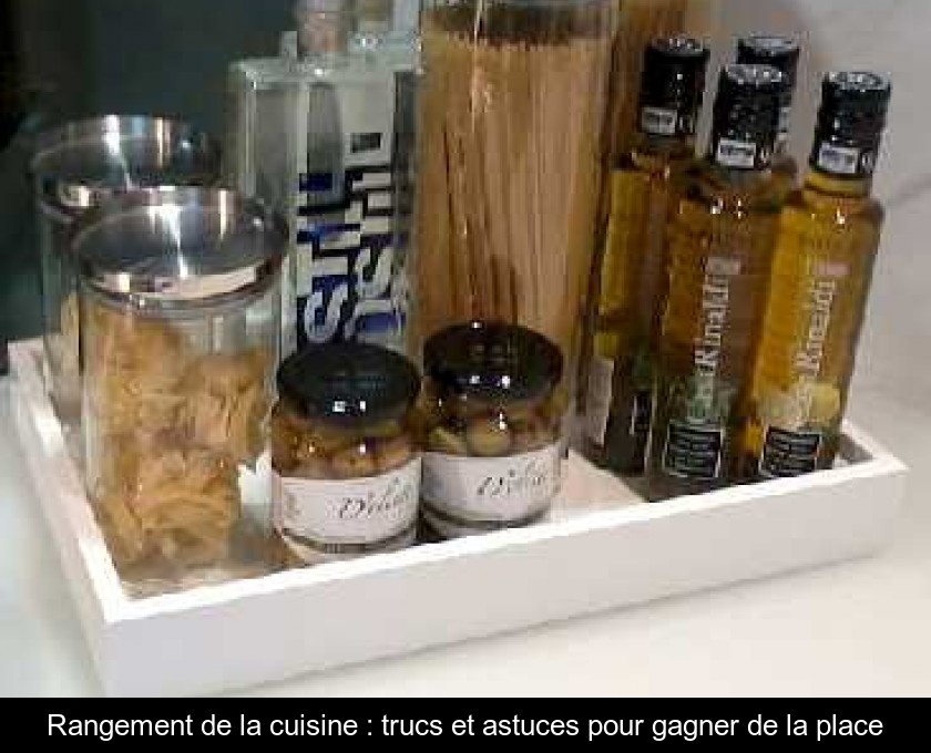 Rangement de la cuisine : trucs et astuces pour gagner de la place Rangement de la cuisine : trucs et astuces pour gagner de la place