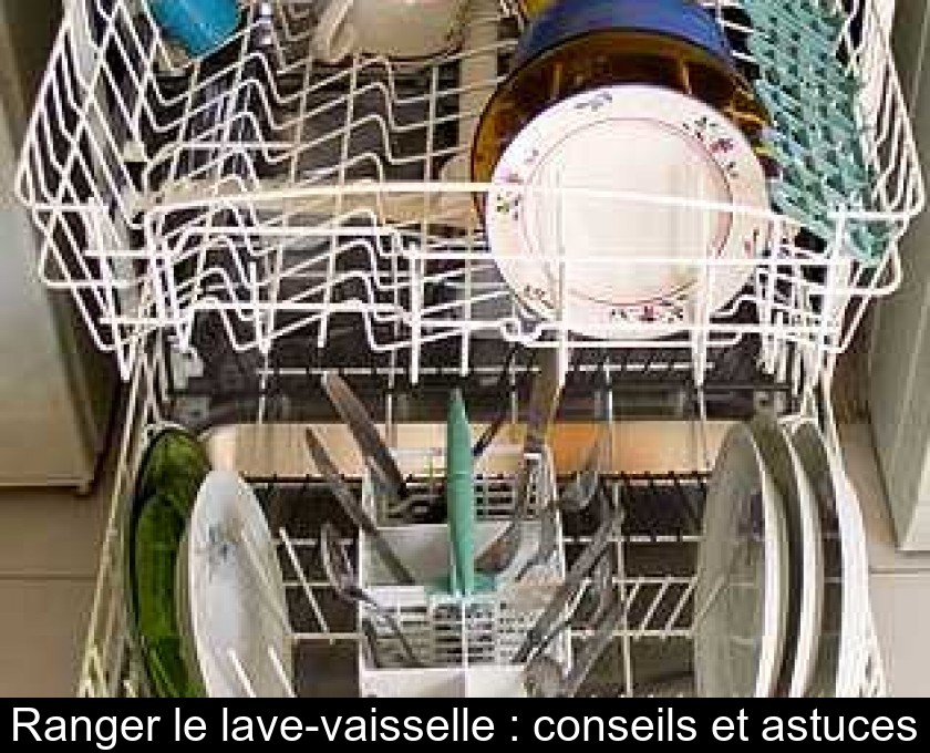 Ranger le lave-vaisselle : conseils et astuces