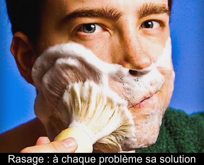 Rasage : à chaque problème sa solution Rasage : à chaque problème sa solution